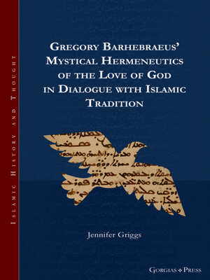 cover image of Gregory Barhebraeus' Mystical Hermeneutics of the Love of God in Dialogue with Islamic Tradition